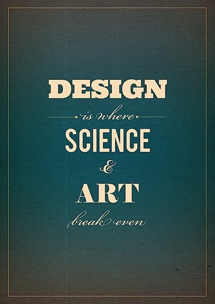 Design is where science & art break even.